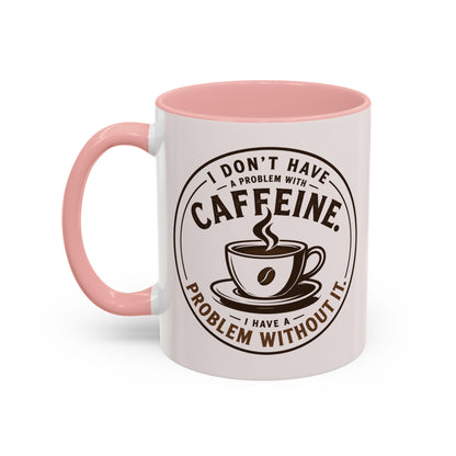 I Don’t Have a Problem With Caffeine Coffee Mug | Accent Mug