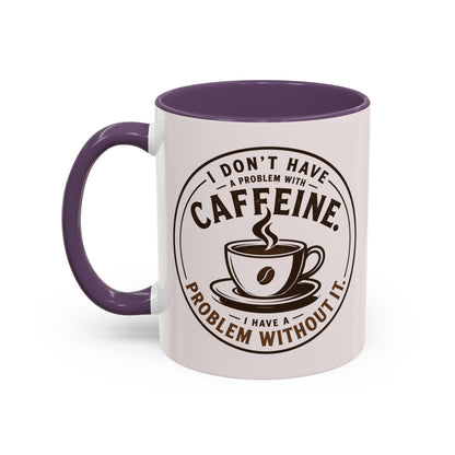 I Don’t Have a Problem With Caffeine Coffee Mug | Accent Mug